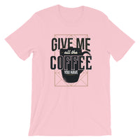 Give Me All The Coffee You Have / Premium Short-Sleeve Unisex T-Shirt