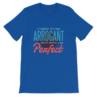 Used To Be Arrogant, Now Perfect / Premium Short-Sleeve Unisex T-Shirt