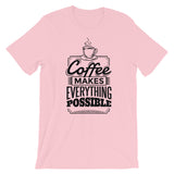 Coffee Makes Everything Possible / Premium Short-Sleeve Unisex T-Shirt