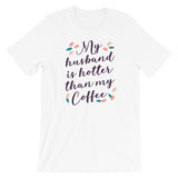 My Husband is Hotter Than My Coffee/ Premium Short-Sleeve Unisex T-Shirt