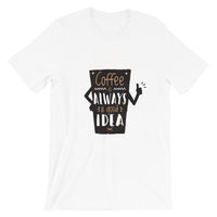 Coffee Is Always a Good Idea / Premium Short-Sleeve Unisex T-Shirt