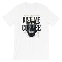 Give Me All The Coffee You Have / Premium Short-Sleeve Unisex T-Shirt