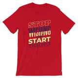 Stop Wishing and Start Doing / Premium Short-Sleeve Unisex T-Shirt