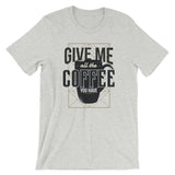 Give Me All The Coffee You Have / Premium Short-Sleeve Unisex T-Shirt