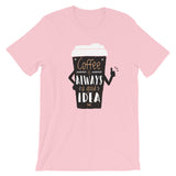 Coffee Is Always a Good Idea / Premium Short-Sleeve Unisex T-Shirt